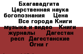 Бхагавадгита. Царственная наука богопознания. › Цена ­ 2 000 - Все города Книги, музыка и видео » Книги, журналы   . Дагестан респ.,Дагестанские Огни г.
